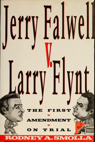 Jerry Falwell V Larry Flynt: The First Amendment on Trial by Rodney A. Smolla