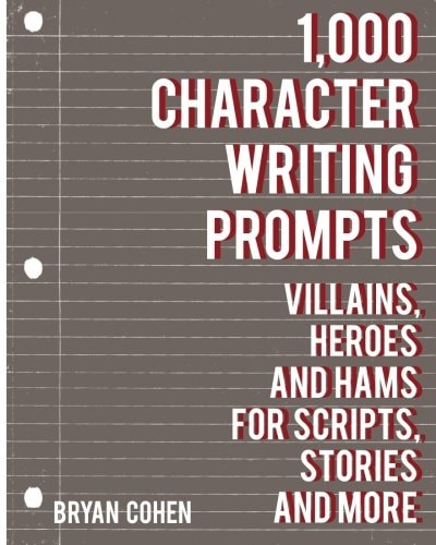 1,000 Character Writing Prompts: Villains, Heroes and Hams for Scripts, Stories and More | Bryan Cohen