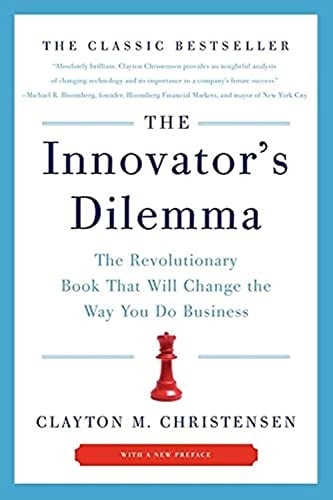 The Innovator's Dilemma: The Revolutionary Book That Will Change the Way You Do Business by Clayton M. Christensen