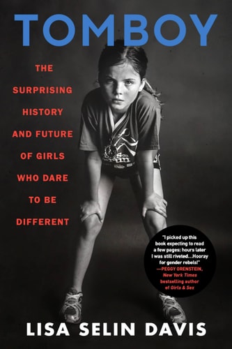 Tomboy: The Surprising History and Future of Girls Who Dare to Be Different | Lisa Selin Davis
