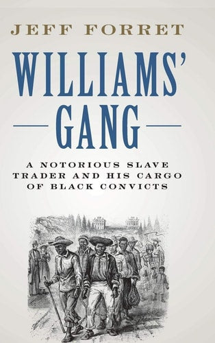 Williams' Gang: A Notorious Slave Trader and his Cargo of Black Convicts | Jeff Forret