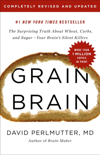 Grain Brain: The Surprising Truth about Wheat, Carbs, and Sugar—Your Brain's Silent Killers | David Perlmutter