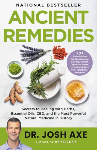 Ancient Remedies: Secrets to Healing with Herbs, Essential Oils, CBD, and the Most Powerful Natural Medicine in History | Josh Axe