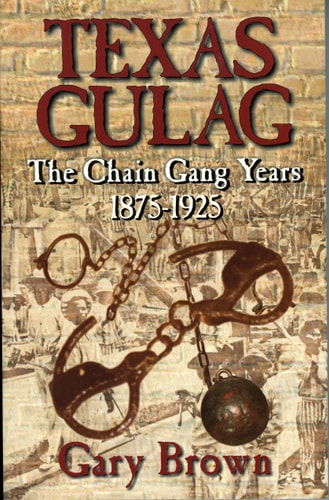 Texas Gulag: The Chain Gang Years 1875-1925 | Gary Brown