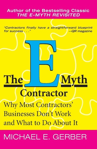 The E-Myth Contractor: Why Most Contractors' Businesses Don't Work and What to Do About It | Michael E. Gerber