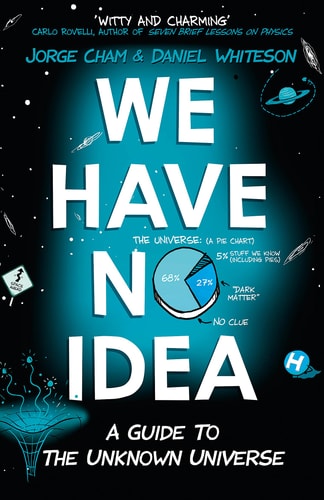 We Have No Idea: A Guide to the Unknown Universe | Jorge Cham & Daniel Whiteson