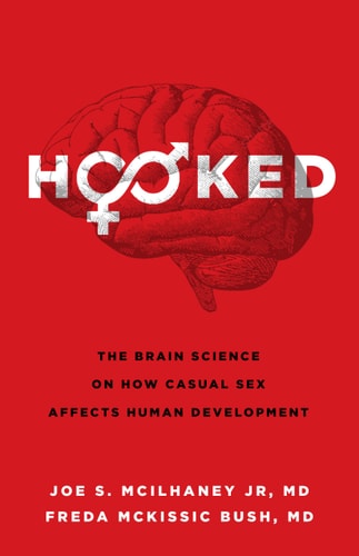Hooked: The Brain Science on How Casual Sex Affects Human Development | Joe S. McIlhaney Jr. & Freda McKissic Bush