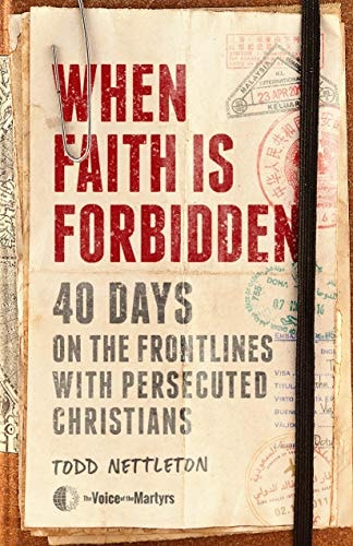 When Faith Is Forbidden: 40 Days on the Frontlines with Persecuted Christians | Todd Nettleton & The Voice of the Martyrs