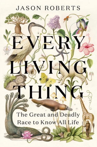 Every Living Thing: The Great and Deadly Race to Know All Life | Jason Roberts