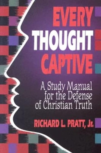 Every Thought Captive: A Study Manual for the Defense of the Truth by Richard L. Pratt