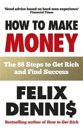 How to Make Money: The 88 Steps to Get Rich and Find Success | Felix Dennis