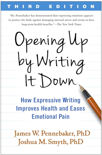 Opening Up by Writing It Down: How Expressive Writing Improves Health and Eases Emotional Pain by James W. Pennebaker, Joshua M. Smyth
