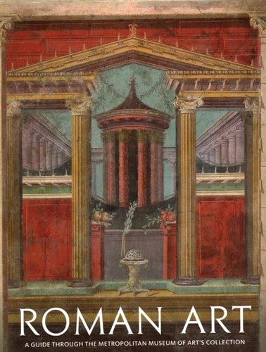 Roman Art: A Guide through The Metropolitan Museum of Art's Collection | Paul Zanker, Seán Hemingway, Christopher S. Lightfoot & Joan R. Mertens