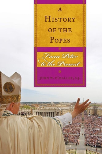 A History of the Popes: From Peter to the Present | John W. O'Malley