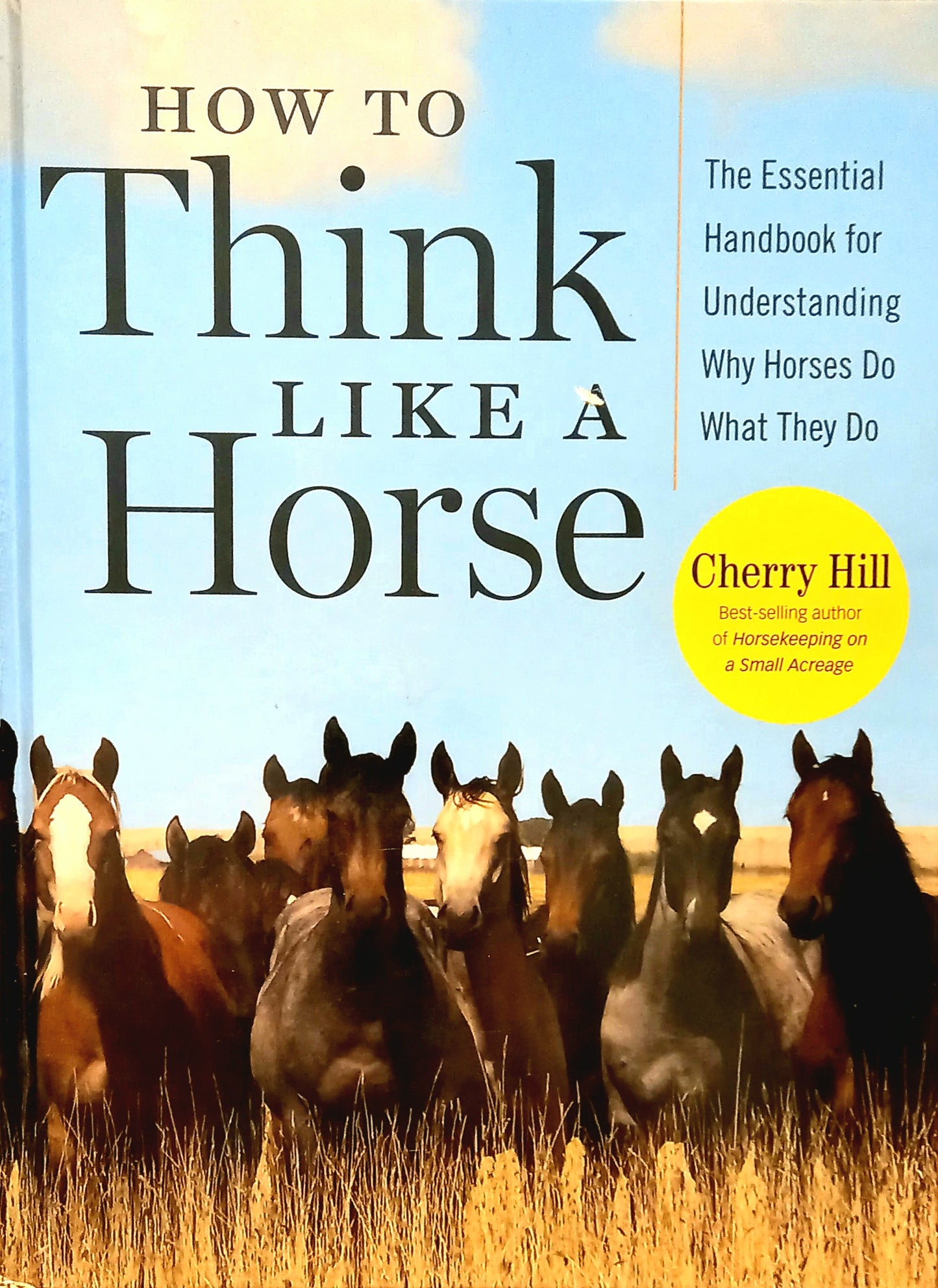 How to Think Like a Horse: The Essential Handbook for Understanding Why Horses Do What They Do