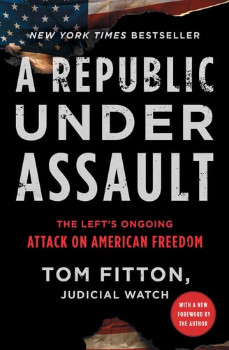 A Republic Under Assault [Judicial Watch]: The Left's Ongoing Attack on American Freedom | Tom Fitton