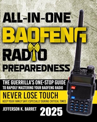 All-In-One Baofeng Radio Preparedness: The Guerrilla’s One-Stop Guide to Rapidly Mastering Your Baofeng Radio. Never Lose Touch. Keep Your Family Safe Especially During Critical Times by Jefferson K. Barret