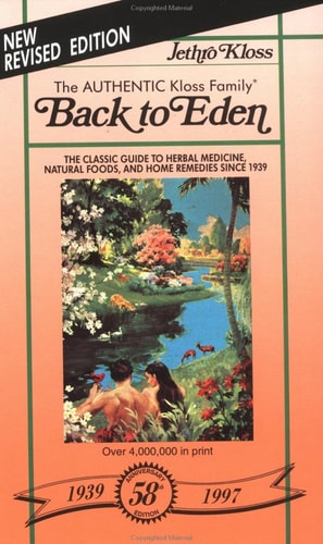 Back to Eden: The Classic Guide to Herbal Medicine, Natural Foods, and Home Remedies since 1939 (Golden Anniversary Edition) by Jethro Kloss