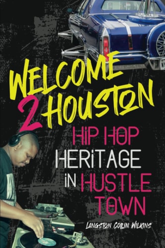 Welcome 2 Houston: Hip Hop Heritage in Hustle Town (African Amer Music in Global Perspective)