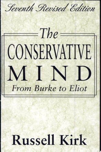 The Conservative Mind From Burke to Eliot by Russell Kirk