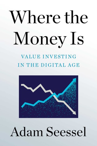 Where the Money Is: Value Investing in the Digital Age | Adam Seessel