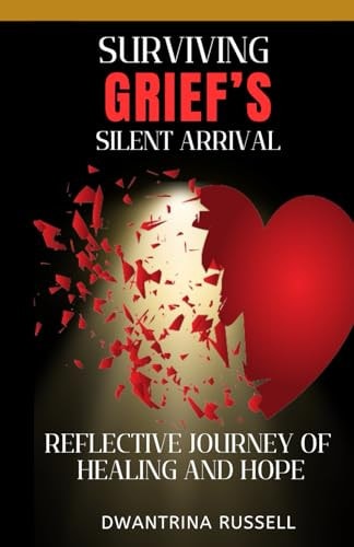 Surviving Grief's Silent Arrival by Dwantrina Russell