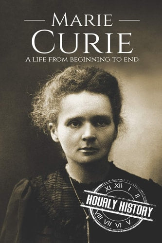 Book cover of 'Marie Curie: A Life from Beginning to End' by Hourly History with a portrait of Marie Curie.