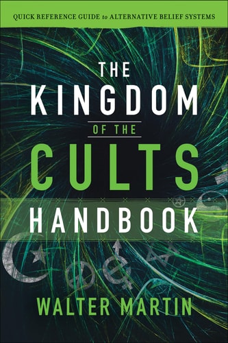 The Kingdom of the Cults Handbook: Quick Reference Guide to Alternative Belief Systems | Walter Martin & Jill Martin Rische