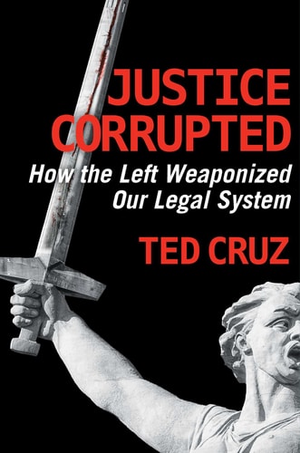 Justice Corrupted: How the Left Weaponized Our Legal System | Ted Cruz