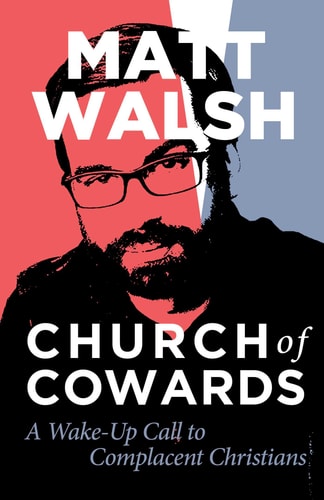 Church of Cowards A Wake-Up Call to Complacent Christians by Matt Walsh