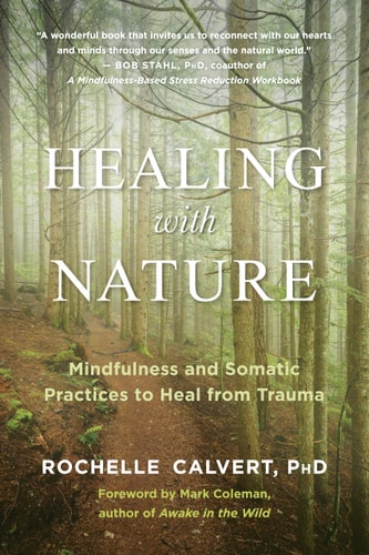 Healing with Nature: Mindfulness and Somatic Practices to Heal from Trauma by Rochelle Calvert PhD