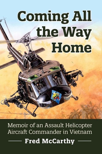 Coming All the Way Home: Memoir of an Assault Helicopter Aircraft Commander in Vietnam by Fred McCarthy