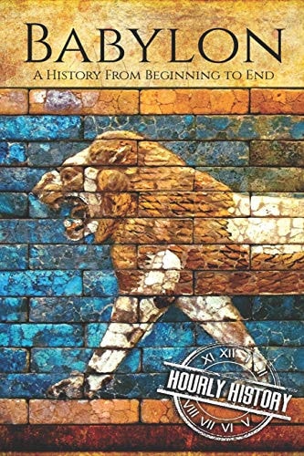 Book cover of 'Babylon [An Hourly History Books]: A History From Beginning to End' with a lion and brick wall design.