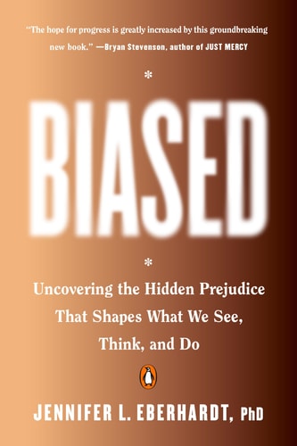 Biased: Uncovering the Hidden Prejudice That Shapes What We See, Think, and Do by Jennifer L. Eberhardt PhD