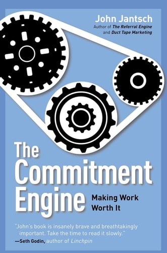 The Commitment Engine: Making Work Worth It by John Jantsch