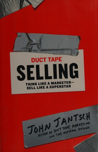 Duct Tape Selling: Think Like a Marketer-Sell Like a Superstar by John Jantsch
