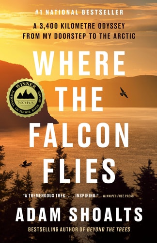 Where the Falcon Flies: A 3,400 Kilometre Odyssey From My Doorstep to the Arctic | Adam Shoalts