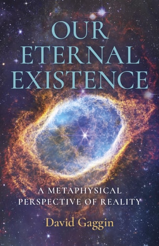 Our Eternal Existence: A Metaphysical Perspective of Reality | David Gaggin
