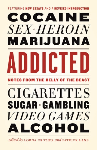 Addicted: Notes from the Belly of the Beast | Lorna Crozier & Patrick Lane