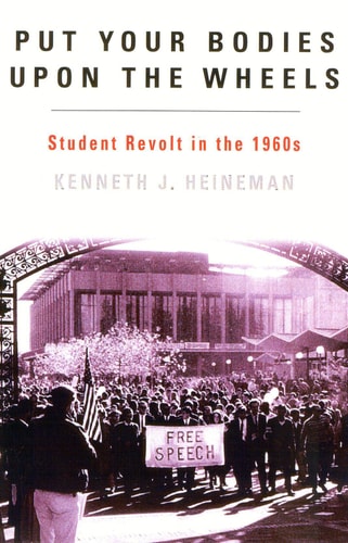 Put Your Bodies Upon The Wheels [American Ways]: Student Revolt in the 1960s | Kenneth J. Heineman
