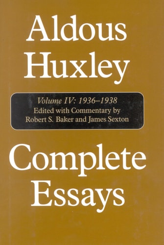 Complete Essays, Vol. 4: 1936-1938 (Volume IV) by Aldous Huxley