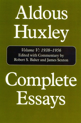 Complete Essays, Vol. 5: 1939-1956 (Volume V) by Aldous Huxley