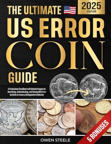 The Ultimate US Error Coin Guide: A Professional Handbook with Detailed Images for Identifying, Authenticating, and Valuing Mint Error Varieties to Create a Distinguished Collection by Owen Steele