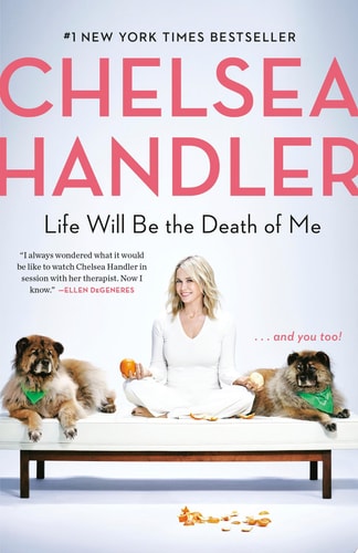 Book cover of 'Life Will Be the Death of Me' by Chelsea Handler with a woman and two dogs on a couch.