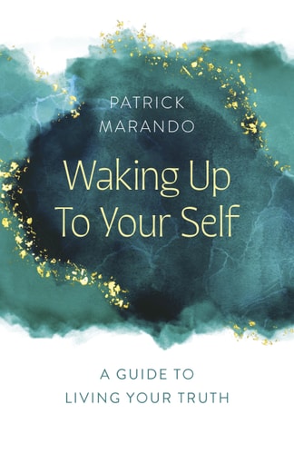 Waking Up to Your Self: A Guide to Living Your Truth | Patrick Marando
