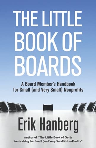 The Little Book of Boards A Board Member's Handbook for Small (and Very Small) Nonprofits by Erik Hanberg