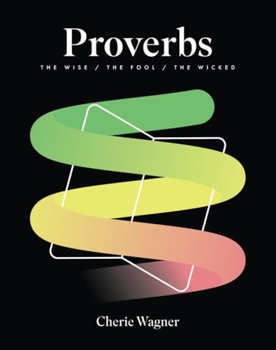 Proverbs: The Wise, The Fool & The Wicked by Cherie Wagner