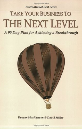 Take Your Business to the Next Level: A 90-Day Plan for Achieving a Breakthrough | Duncan MacPherson & David Miller