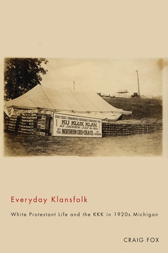 Everyday Klansfolk: White Protestant Life and the KKK in 1920s Michigan | Craig Fox