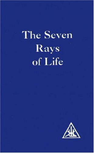 The Seven Rays of Life: A Compilation by Alice Bailey